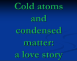 QSIM/FQA - Tutorial Lecture "Cold atoms and condensed matter : a love story ?", T. Giamarchi (DQMP, Université of Geneva, Switzerland)